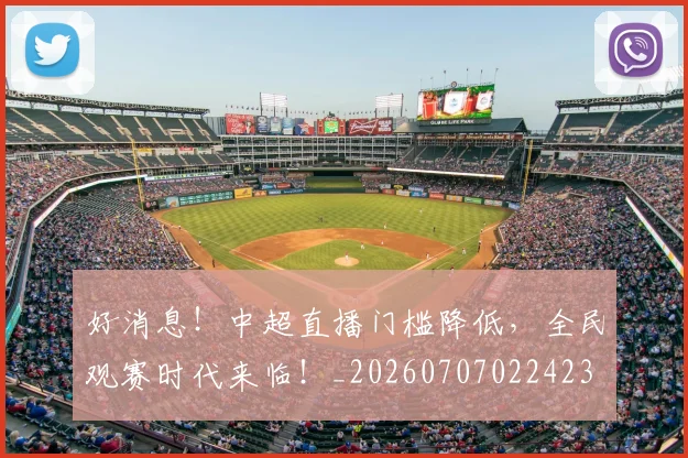 好消息!中超直播门槛降低,全民观赛时代来临!_20260707022423