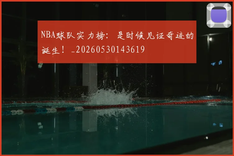 NBA球队实力榜：是时候见证奇迹的诞生！_20260530143619