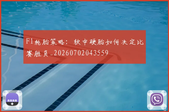 F1轮胎策略:软中硬胎如何决定比赛胜负_20260702043559