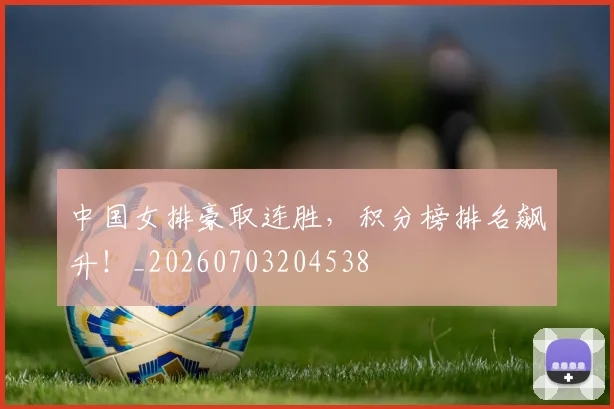 中国女排豪取连胜,积分榜排名飙升!_20260703204538