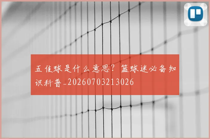 五佳球是什么意思?篮球迷必备知识科普_20260703213026